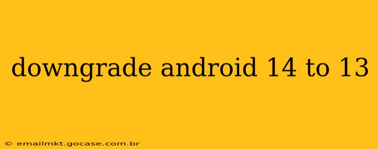 downgrade android 14 to 13