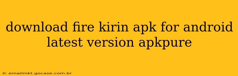 download fire kirin apk for android latest version apkpure