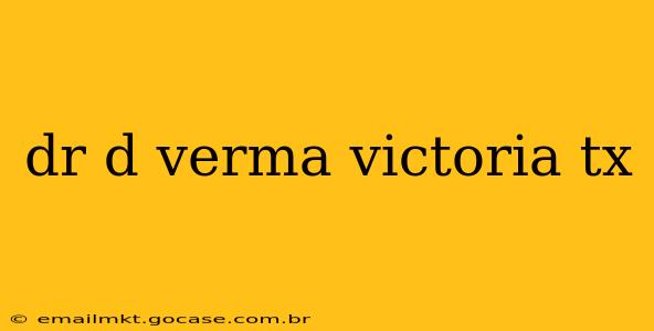 dr d verma victoria tx
