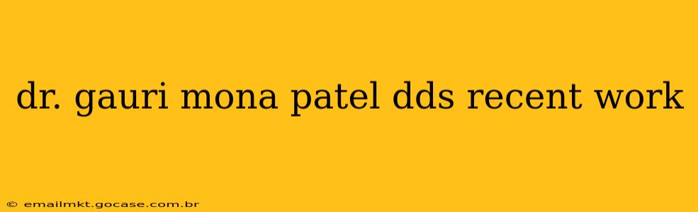 dr. gauri mona patel dds recent work