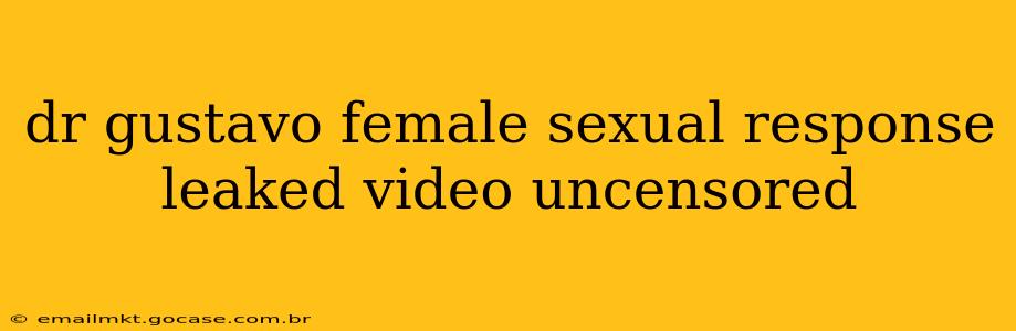 dr gustavo female sexual response leaked video uncensored