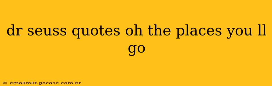 dr seuss quotes oh the places you ll go