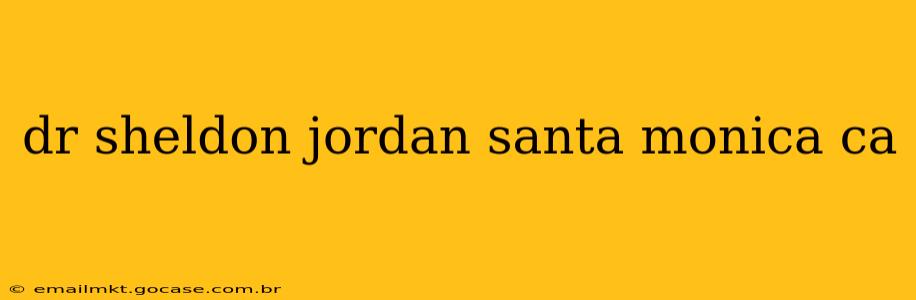 dr sheldon jordan santa monica ca