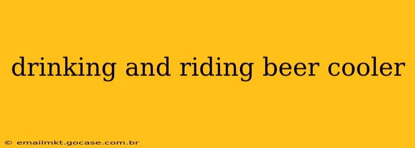 drinking and riding beer cooler