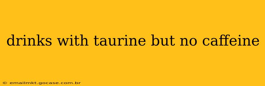 drinks with taurine but no caffeine