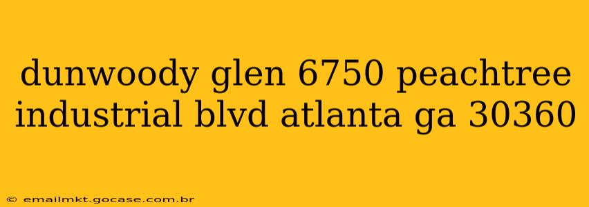 dunwoody glen 6750 peachtree industrial blvd atlanta ga 30360
