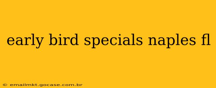 early bird specials naples fl