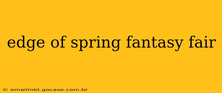 edge of spring fantasy fair
