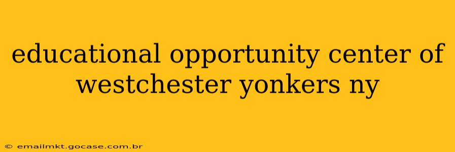 educational opportunity center of westchester yonkers ny
