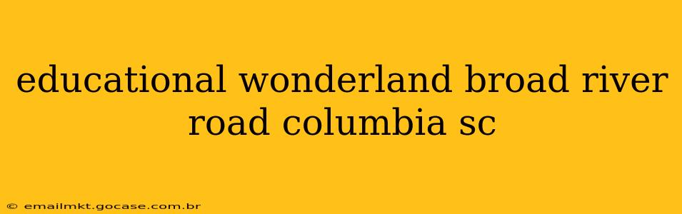 educational wonderland broad river road columbia sc