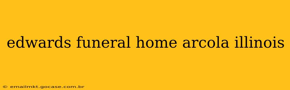edwards funeral home arcola illinois