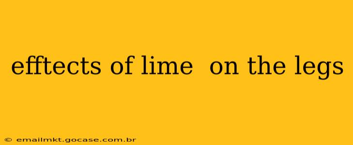 efftects of lime  on the legs