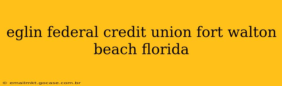 eglin federal credit union fort walton beach florida