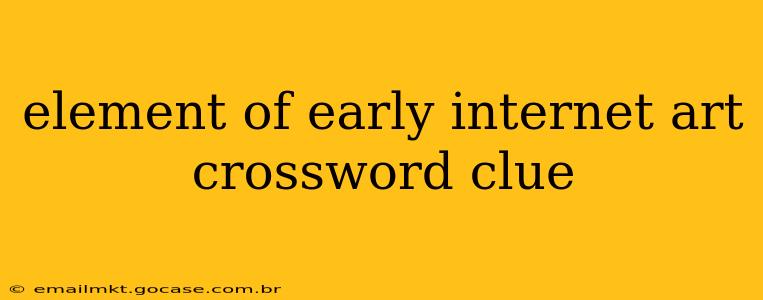 element of early internet art crossword clue