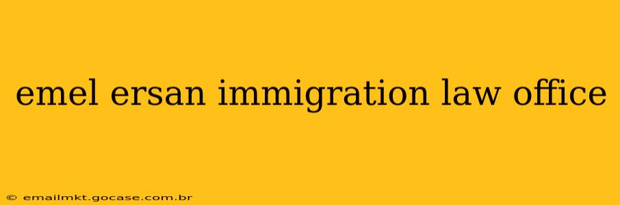 emel ersan immigration law office