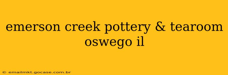 emerson creek pottery & tearoom oswego il