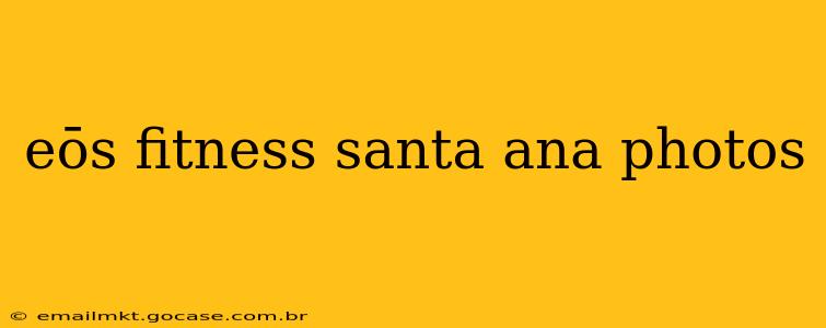 eōs fitness santa ana photos