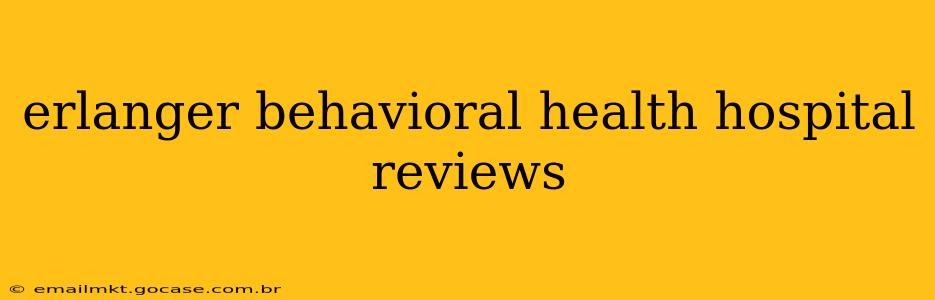 erlanger behavioral health hospital reviews