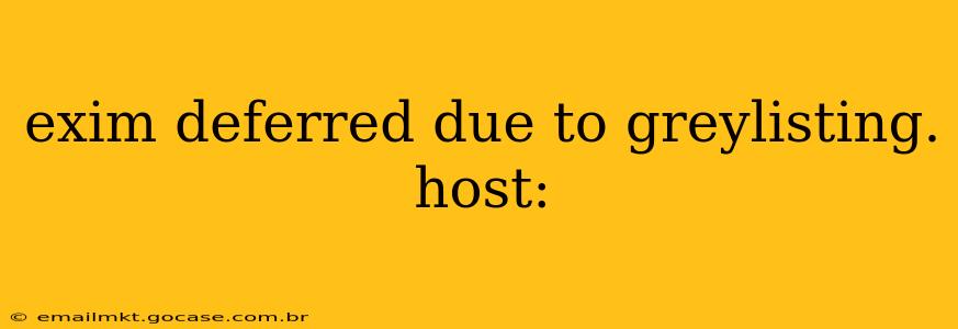 exim deferred due to greylisting. host: