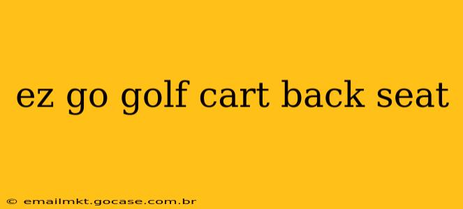 ez go golf cart back seat