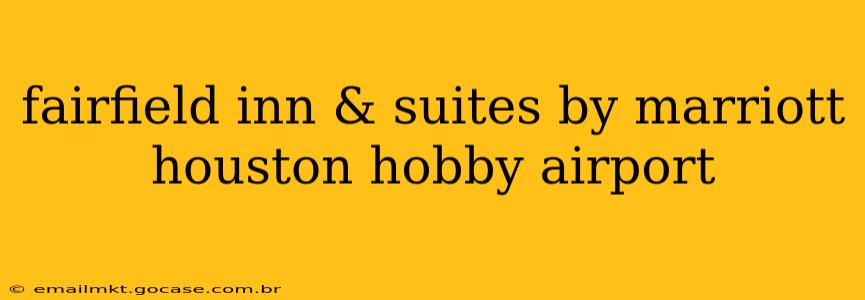fairfield inn & suites by marriott houston hobby airport