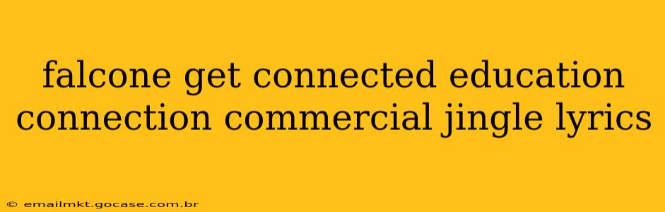 falcone get connected education connection commercial jingle lyrics