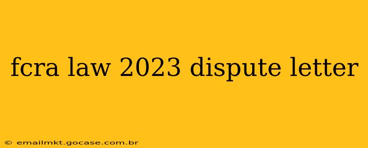 fcra law 2023 dispute letter