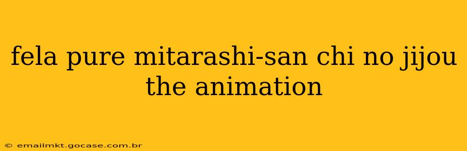 fela pure mitarashi-san chi no jijou the animation