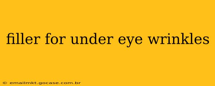filler for under eye wrinkles