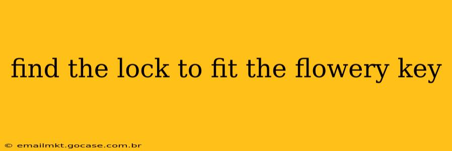 find the lock to fit the flowery key