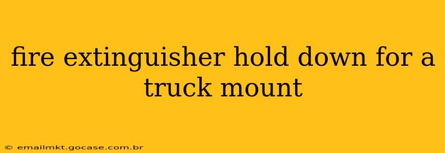 fire extinguisher hold down for a truck mount