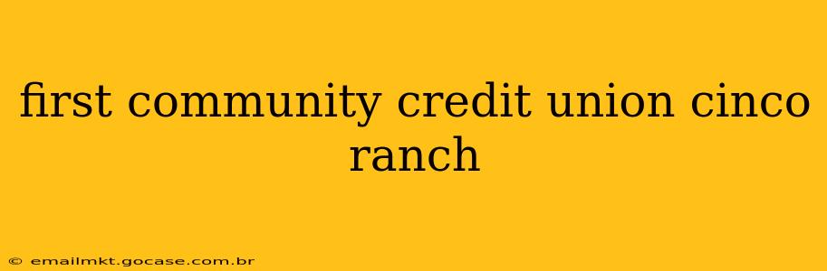 first community credit union cinco ranch
