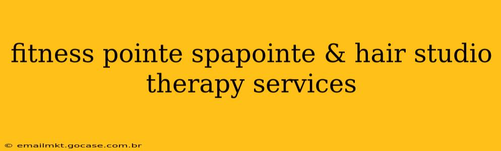 fitness pointe spapointe & hair studio therapy services