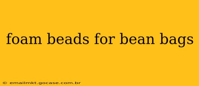 foam beads for bean bags