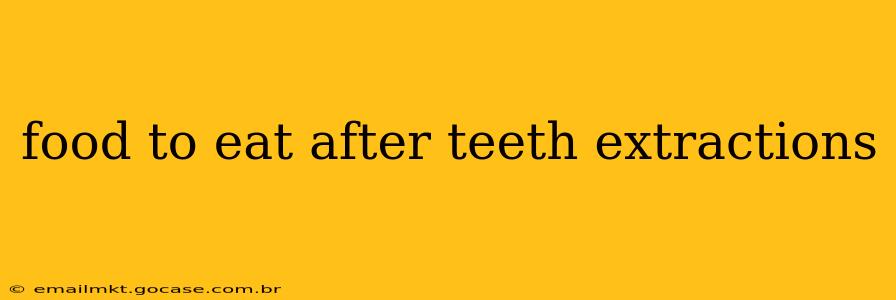 food to eat after teeth extractions