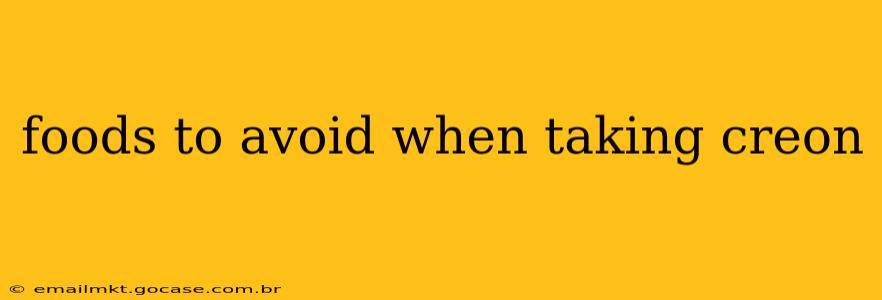 foods to avoid when taking creon