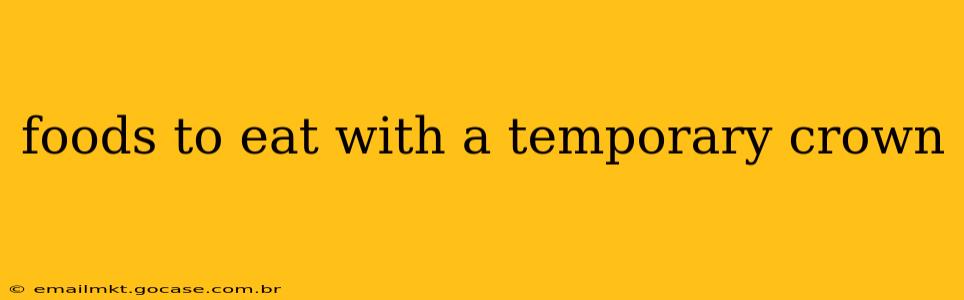 foods to eat with a temporary crown
