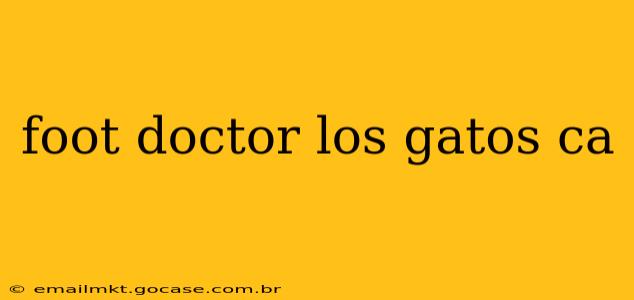 foot doctor los gatos ca