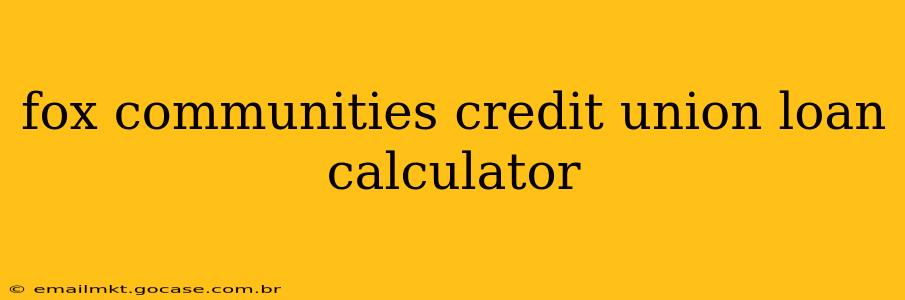 fox communities credit union loan calculator