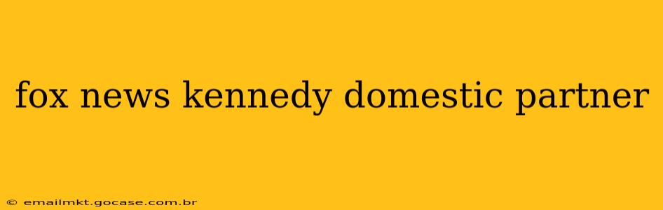 fox news kennedy domestic partner