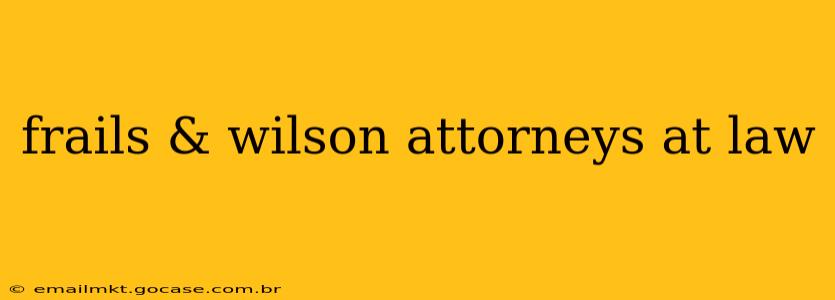 frails & wilson attorneys at law