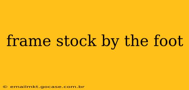frame stock by the foot