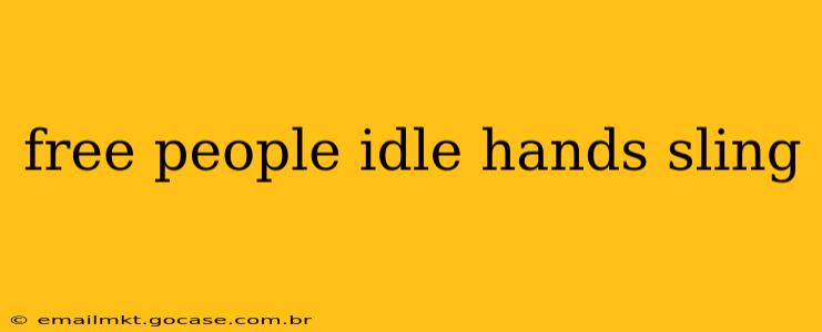 free people idle hands sling