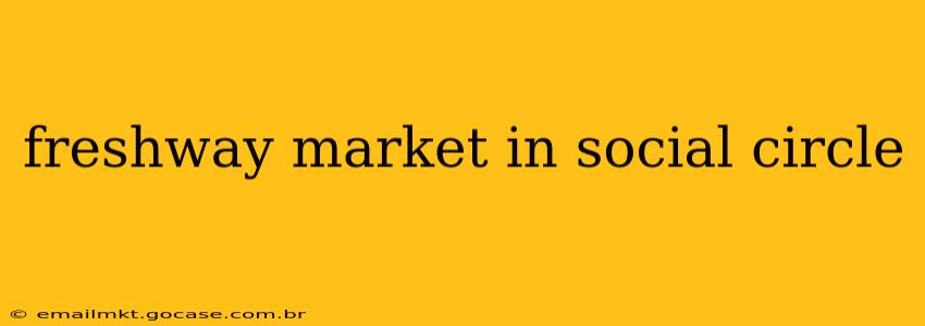 freshway market in social circle