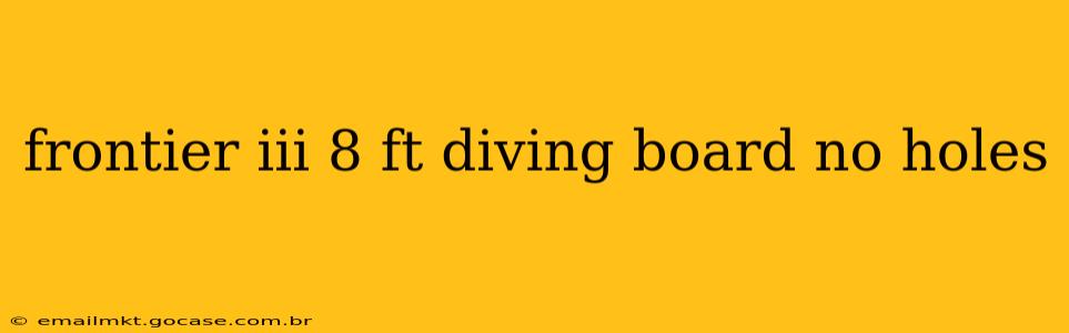 frontier iii 8 ft diving board no holes