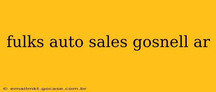 fulks auto sales gosnell ar