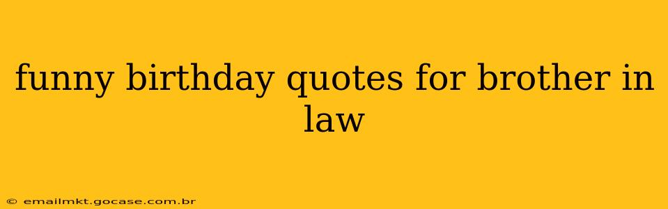 funny birthday quotes for brother in law