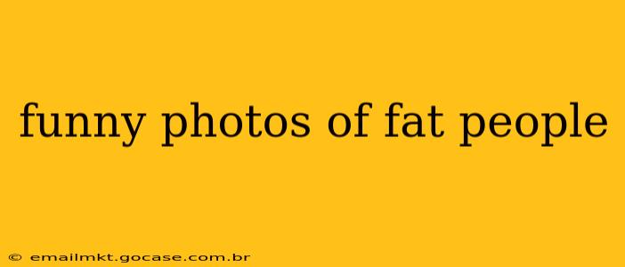 funny photos of fat people