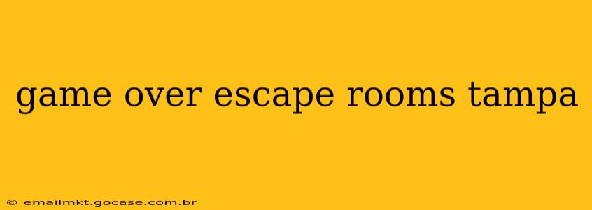 game over escape rooms tampa