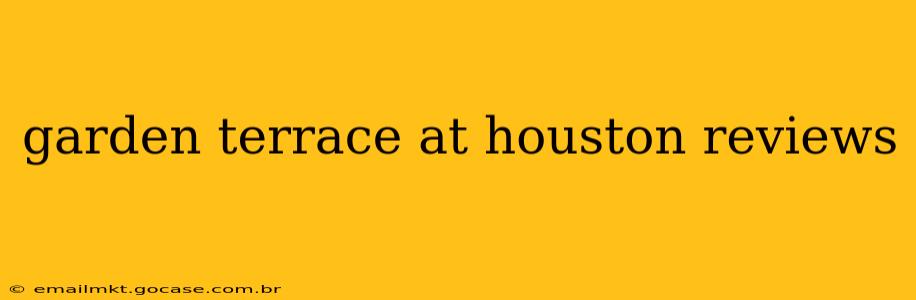 garden terrace at houston reviews